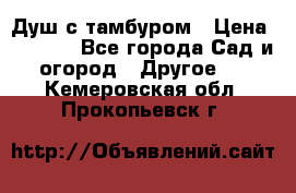 Душ с тамбуром › Цена ­ 3 500 - Все города Сад и огород » Другое   . Кемеровская обл.,Прокопьевск г.